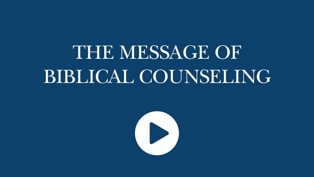 THE MESSAGE OF BIBLICAL COUNSELING
